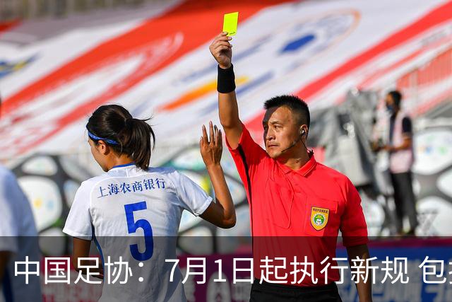 中国足协：7月1日起执行新规 包括捂嘴染红+限时离场