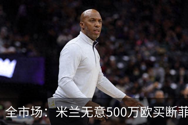 全市场：米兰无意500万欧买断菲尔克鲁格，他将返回西汉姆联